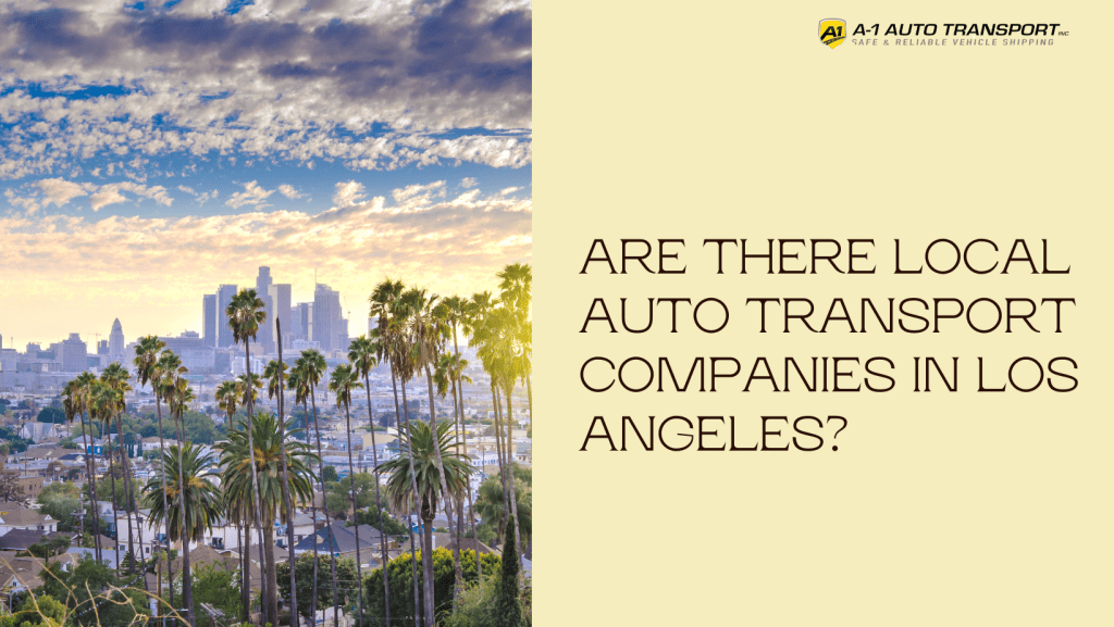 Are there local auto transport companies in Los Angeles? A1 Auto