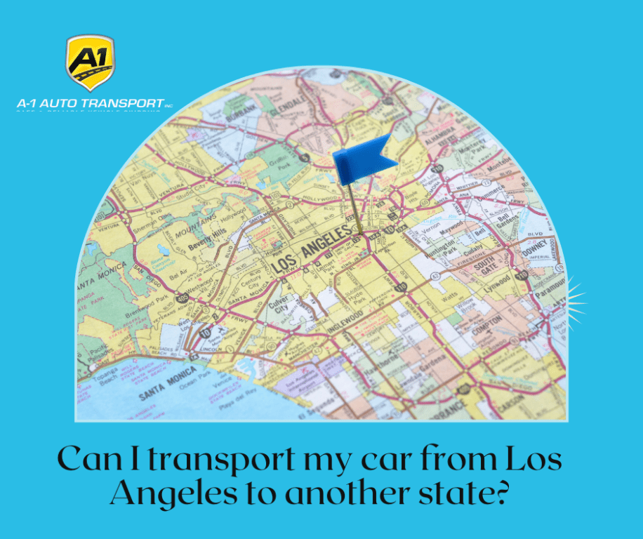 Can I transport my car from Los Angeles to another state? A1 Auto