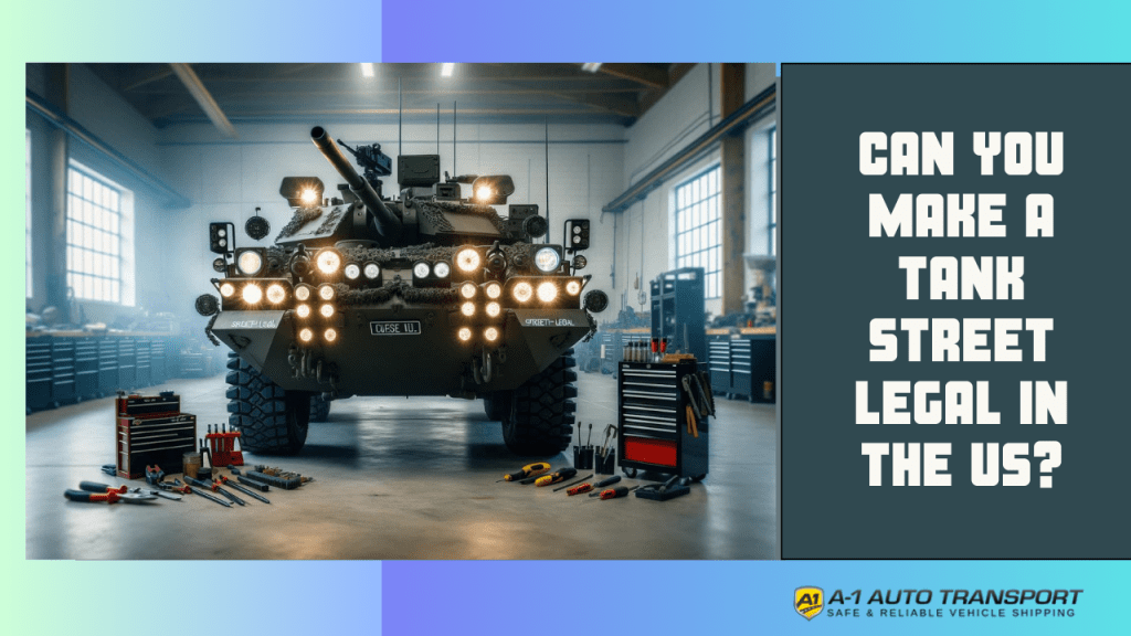 Can You Make a Tank Street Legal in the US? A1 Auto Transport