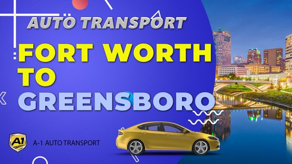 Fort Worth to Greensboro Car Shipping A1 Auto Transport