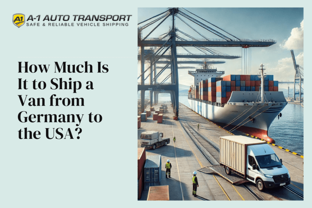 How Much Is It to Ship a Van from Germany to the USA? A1 Auto Transport